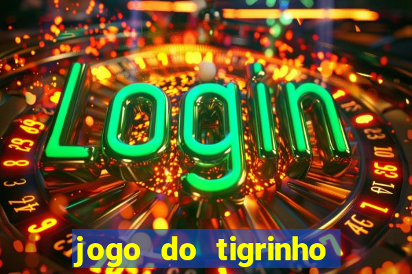 jogo do tigrinho verdade ou mentira