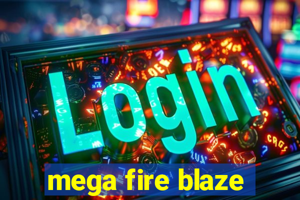 mega fire blaze