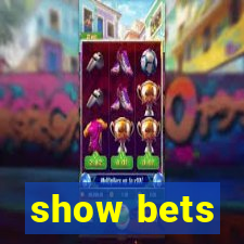 show bets