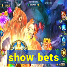 show bets