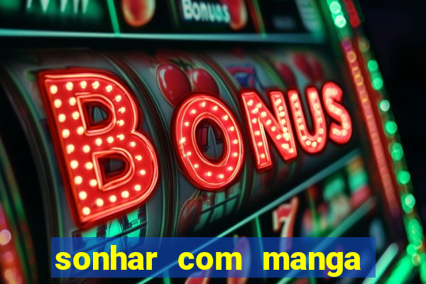 sonhar com manga madura jogo do bicho