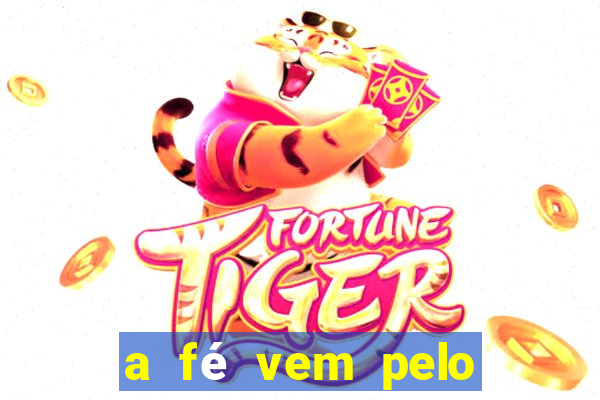 a fé vem pelo ouvir explica??o