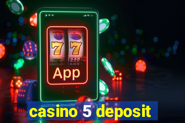 casino 5 deposit