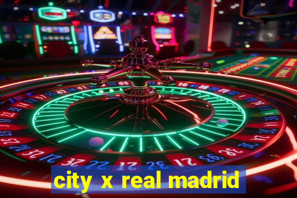 city x real madrid