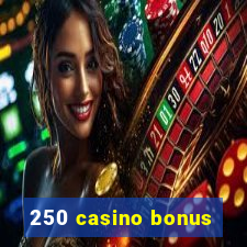 250 casino bonus