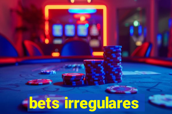 bets irregulares