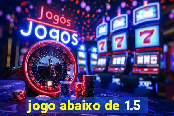 jogo abaixo de 1.5