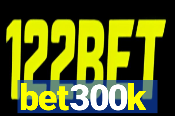 bet300k