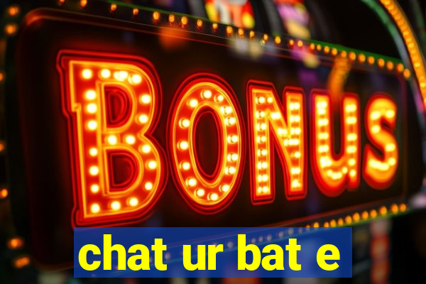 chat ur bat e