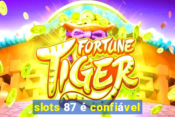 slots 87 é confiável