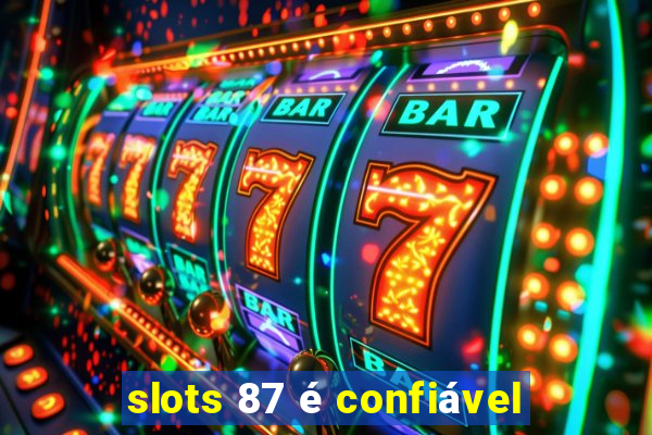 slots 87 é confiável