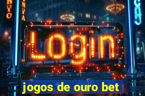 jogos de ouro bet