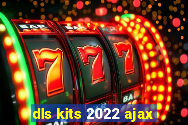 dls kits 2022 ajax