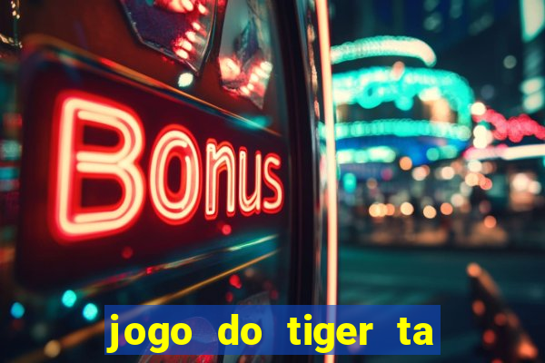 jogo do tiger ta pagando agora