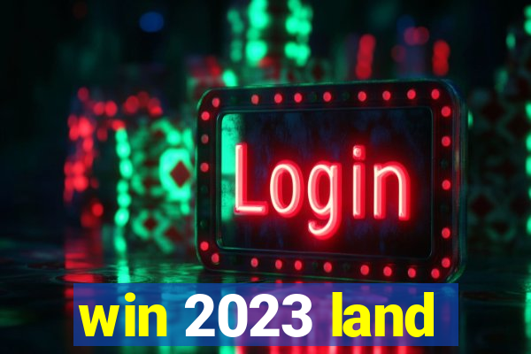 win 2023 land