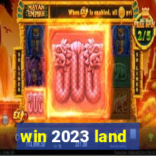 win 2023 land