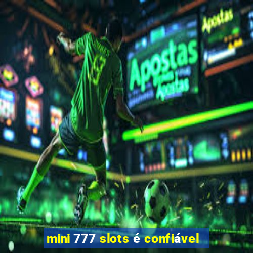 mini 777 slots é confiável