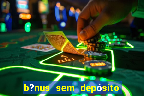 b?nus sem depósito fortune tiger