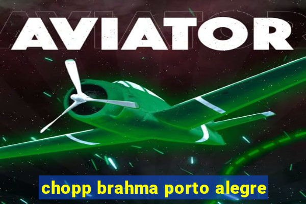 chopp brahma porto alegre