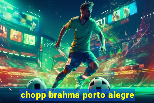 chopp brahma porto alegre