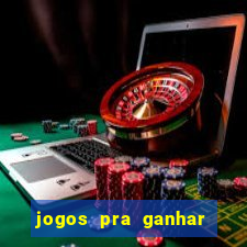 jogos pra ganhar dinheiro real