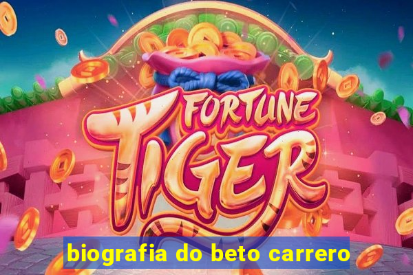 biografia do beto carrero