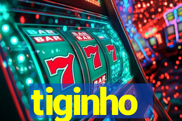 tiginho