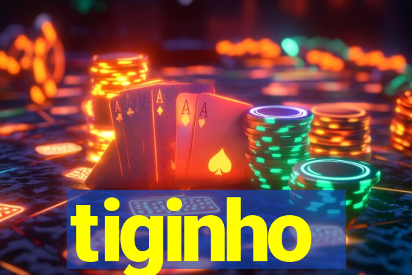 tiginho