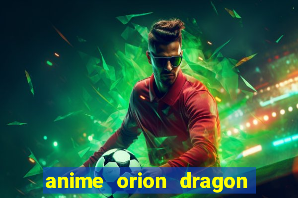 anime orion dragon ball super