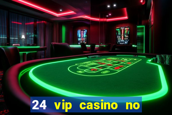 24 vip casino no deposit bonus codes 2022