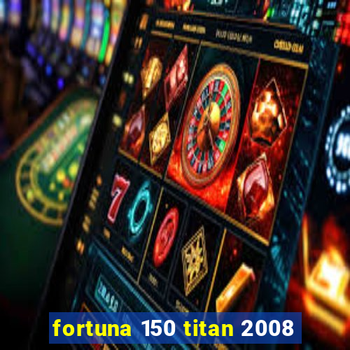 fortuna 150 titan 2008