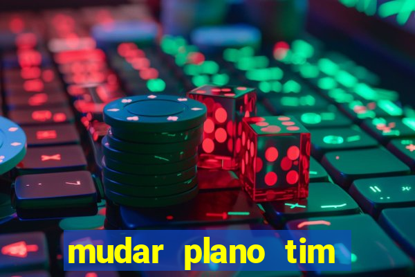 mudar plano tim beta mensal para semanal