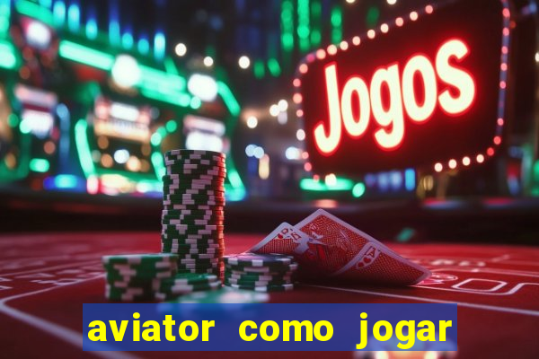 aviator como jogar e ganhar