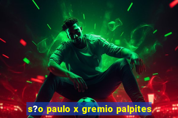 s?o paulo x gremio palpites