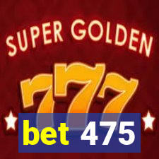 bet 475