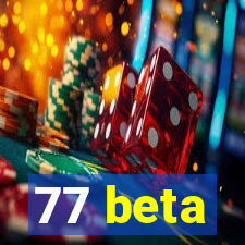 77 beta