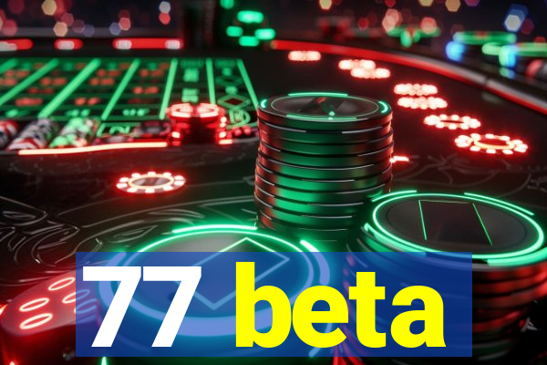 77 beta