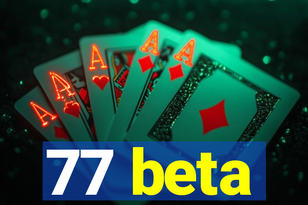 77 beta