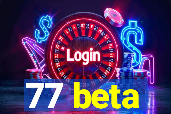 77 beta