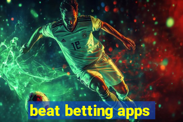 beat betting apps