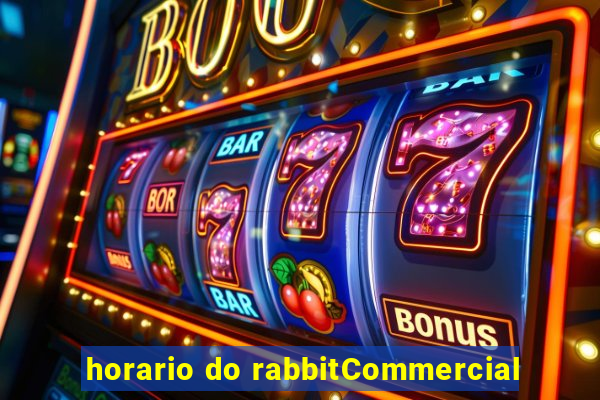 horario do rabbitCommercial