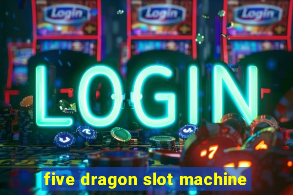 five dragon slot machine