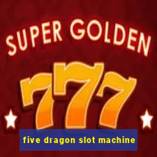 five dragon slot machine