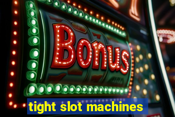 tight slot machines