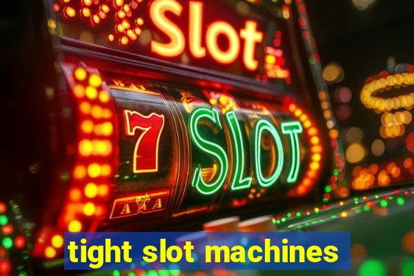 tight slot machines