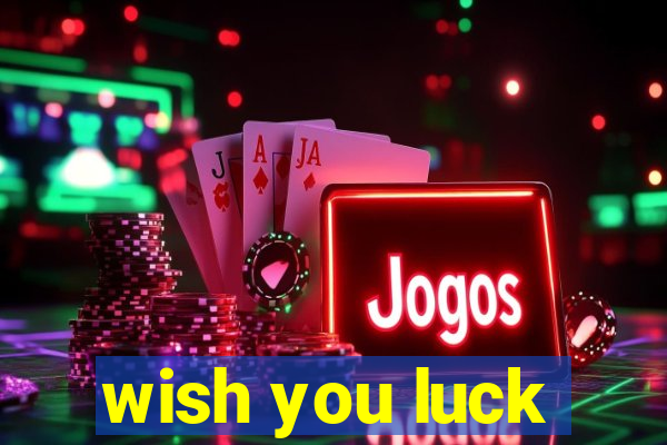 wish you luck