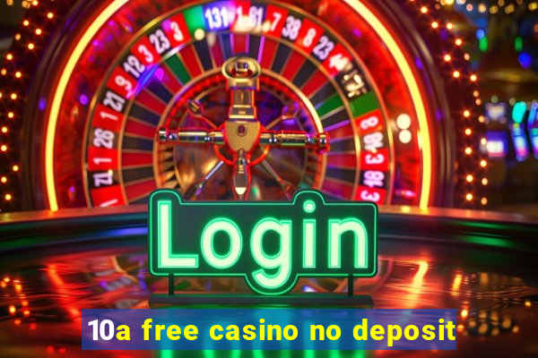 10a free casino no deposit