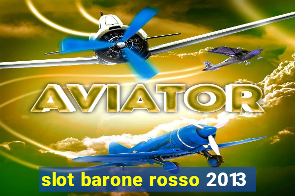 slot barone rosso 2013