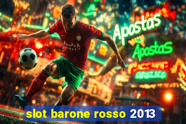 slot barone rosso 2013