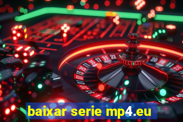 baixar serie mp4.eu